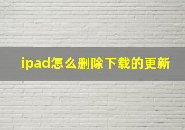 ipad怎么删除下载的更新