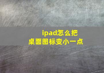 ipad怎么把桌面图标变小一点