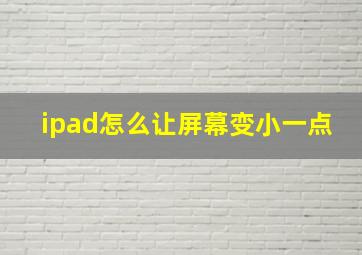 ipad怎么让屏幕变小一点