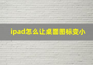 ipad怎么让桌面图标变小