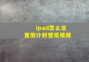 ipad怎么设置倒计时壁纸视频