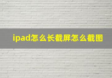 ipad怎么长截屏怎么截图