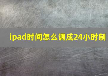 ipad时间怎么调成24小时制