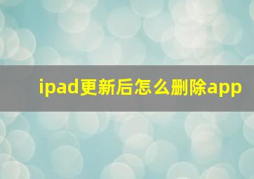 ipad更新后怎么删除app