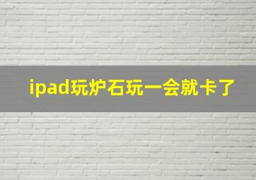 ipad玩炉石玩一会就卡了