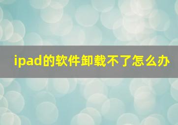 ipad的软件卸载不了怎么办