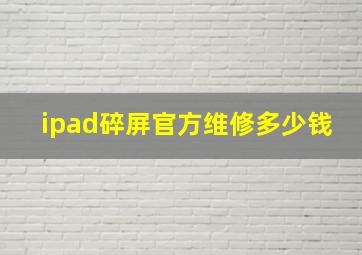 ipad碎屏官方维修多少钱