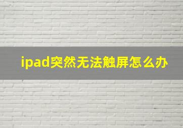 ipad突然无法触屏怎么办