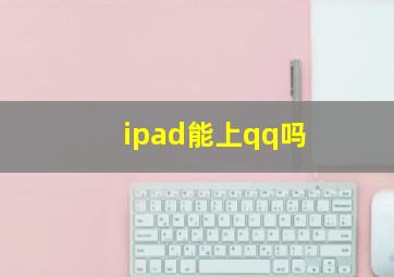 ipad能上qq吗