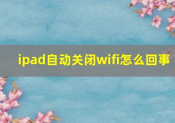 ipad自动关闭wifi怎么回事