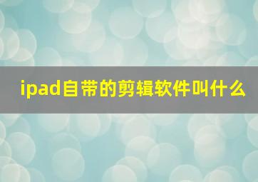 ipad自带的剪辑软件叫什么