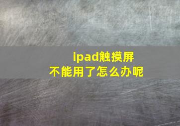 ipad触摸屏不能用了怎么办呢