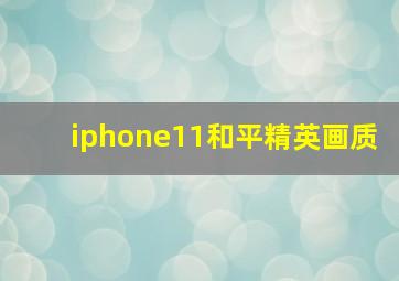 iphone11和平精英画质