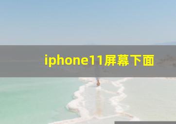 iphone11屏幕下面