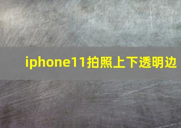 iphone11拍照上下透明边