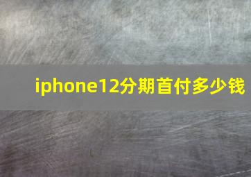 iphone12分期首付多少钱