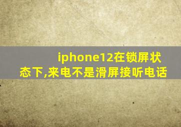 iphone12在锁屏状态下,来电不是滑屏接听电话