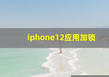 iphone12应用加锁