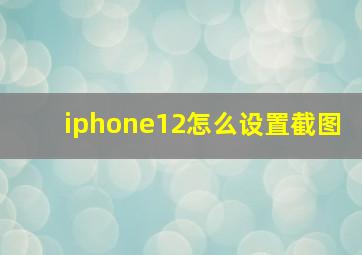 iphone12怎么设置截图