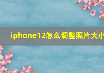 iphone12怎么调整照片大小