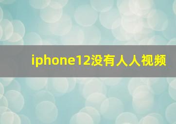 iphone12没有人人视频