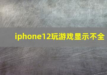 iphone12玩游戏显示不全