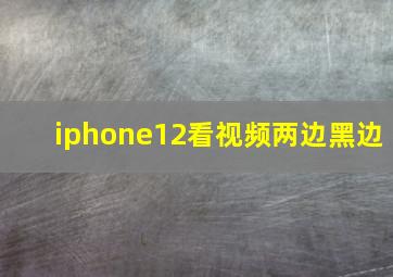 iphone12看视频两边黑边