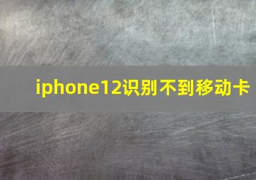 iphone12识别不到移动卡