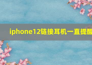 iphone12链接耳机一直提醒