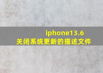 iphone13.6关闭系统更新的描述文件