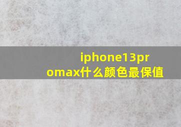 iphone13promax什么颜色最保值