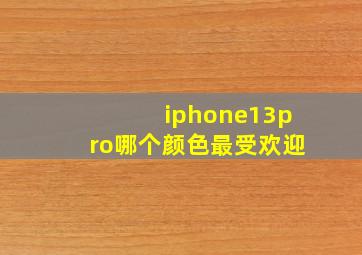 iphone13pro哪个颜色最受欢迎