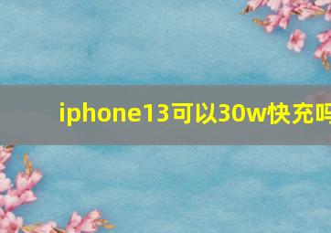 iphone13可以30w快充吗