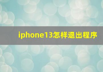 iphone13怎样退出程序