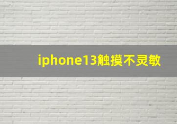 iphone13触摸不灵敏