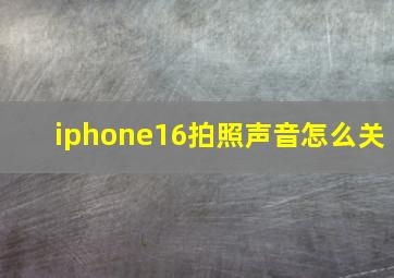 iphone16拍照声音怎么关