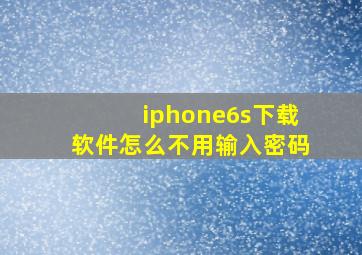 iphone6s下载软件怎么不用输入密码