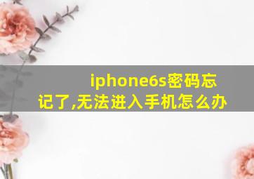 iphone6s密码忘记了,无法进入手机怎么办