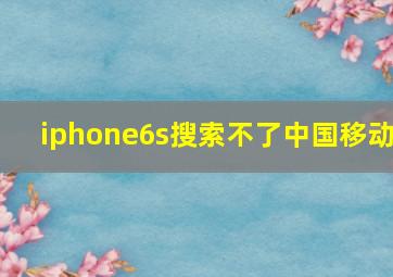 iphone6s搜索不了中国移动