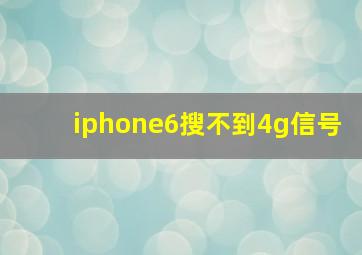 iphone6搜不到4g信号