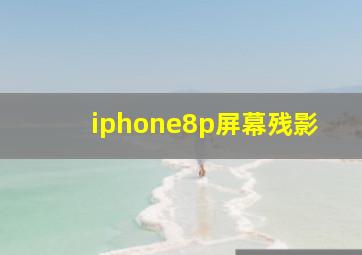 iphone8p屏幕残影