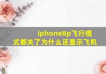 iphone8p飞行模式都关了为什么还显示飞机