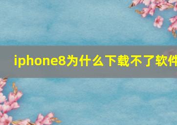 iphone8为什么下载不了软件