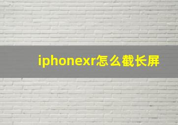 iphonexr怎么截长屏