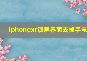 iphonexr锁屏界面去掉手电