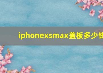 iphonexsmax盖板多少钱