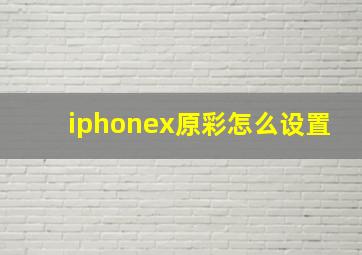 iphonex原彩怎么设置