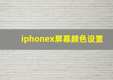 iphonex屏幕颜色设置