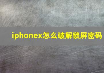 iphonex怎么破解锁屏密码