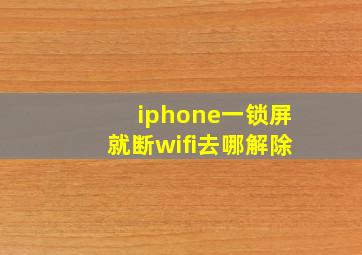 iphone一锁屏就断wifi去哪解除